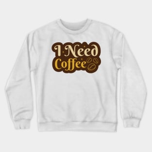 I Need Coffee Crewneck Sweatshirt